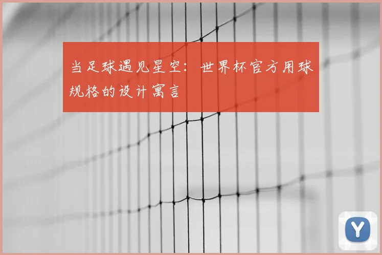 当足球遇见星空：世界杯官方用球规格的设计寓言