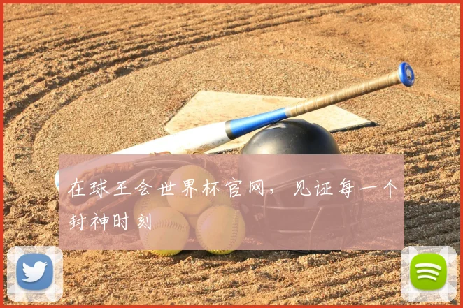 在球王会世界杯官网,见证每一个封神时刻